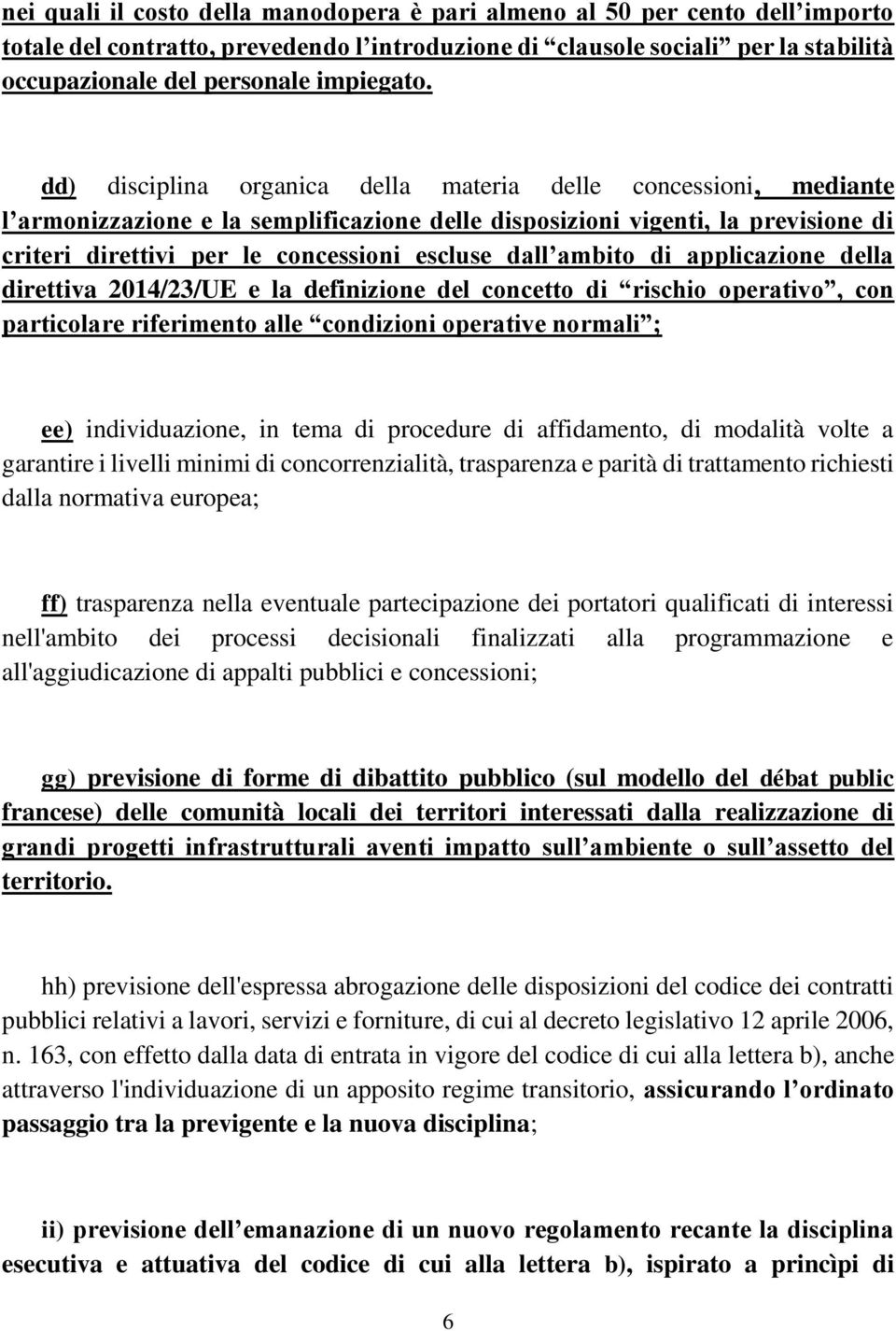 dd) disciplina organica della materia delle concessioni, mediante l armonizzazione e la semplificazione delle disposizioni vigenti, la previsione di criteri direttivi per le concessioni escluse dall