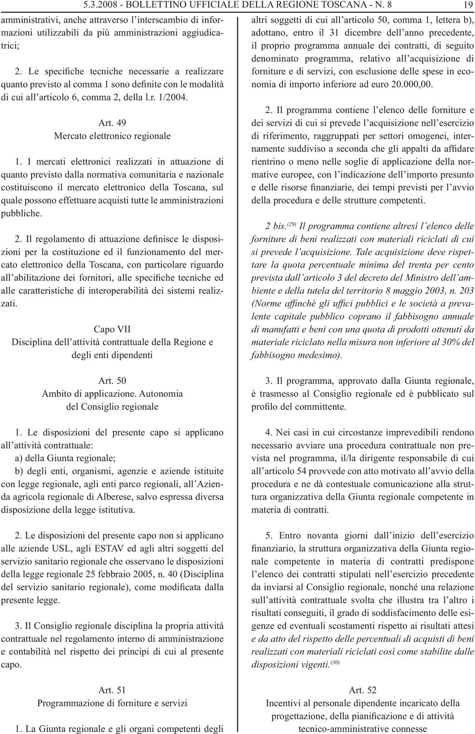 I mercati elettronici realizzati in attuazione di quanto previsto dalla normativa comunitaria e nazionale costituiscono il mercato elettronico della Toscana, sul quale possono effettuare acquisti