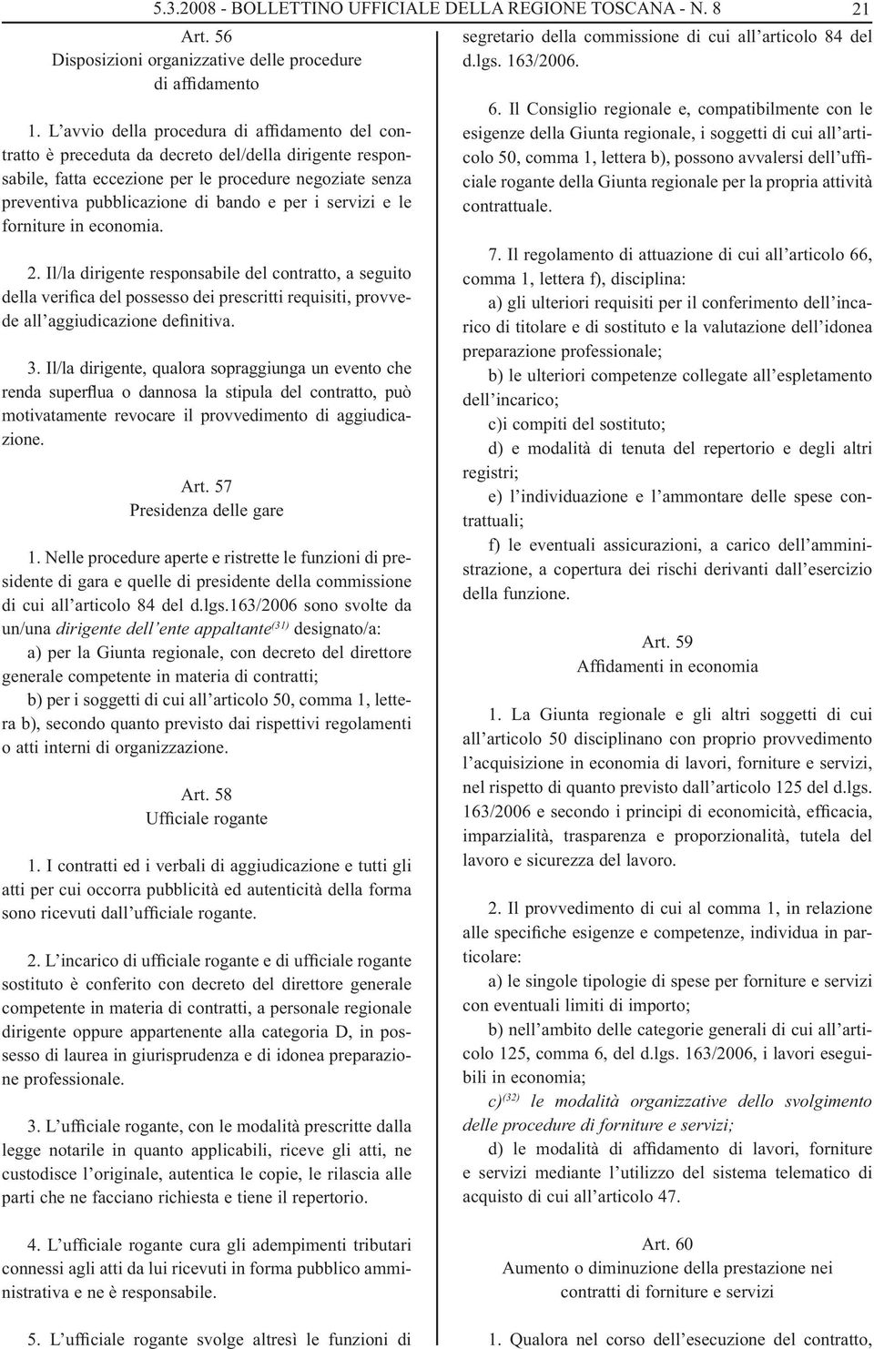 i servizi e le forniture in economia. 2. Il/la dirigente responsabile del contratto, a seguito della verifica del possesso dei prescritti requisiti, provvede all aggiudicazione definitiva. 3.