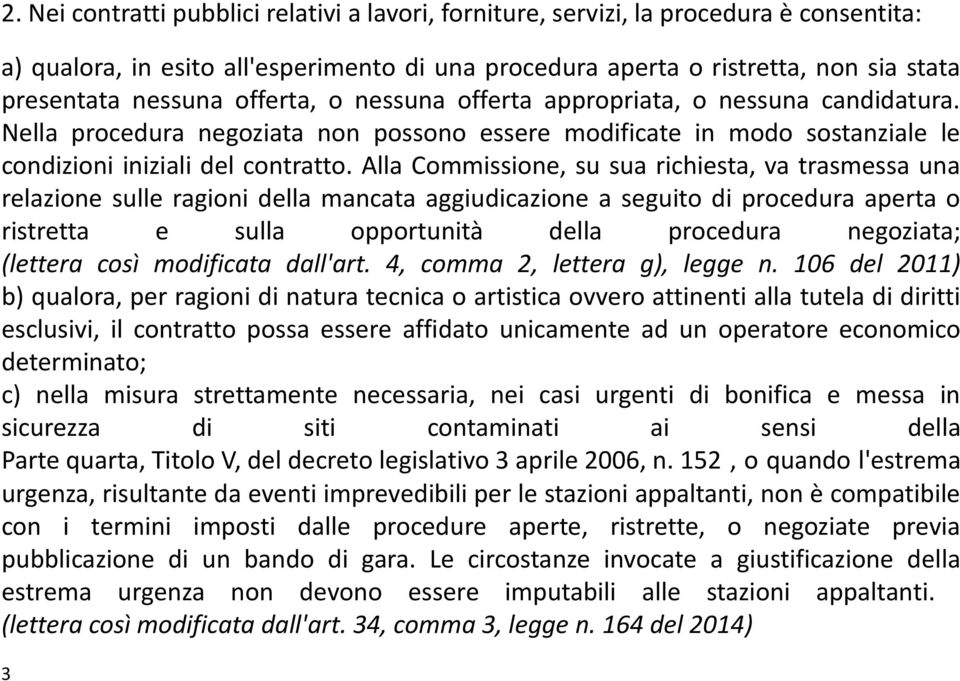 Alla Commissione, su sua richiesta, va trasmessa una relazione sulle ragioni della mancata aggiudicazione a seguito di procedura aperta o ristretta e sulla opportunità della procedura negoziata;