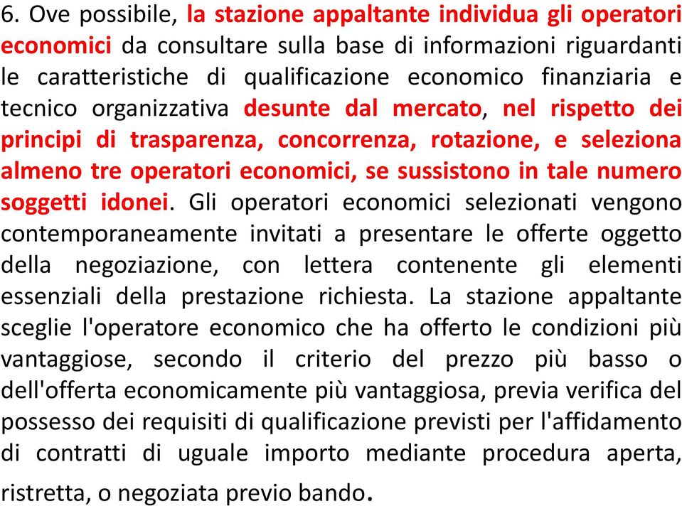 Gli operatori economici selezionati vengono contemporaneamente invitati a presentare le offerte oggetto della negoziazione, con lettera contenente gli elementi essenziali della prestazione richiesta.