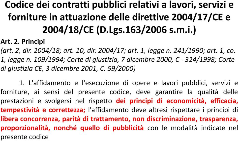 L'affidamento e l'esecuzione di opere e lavori pubblici, servizi e forniture, ai sensi del presente codice, deve garantire la qualità delle prestazioni e svolgersi nel rispetto dei principi di