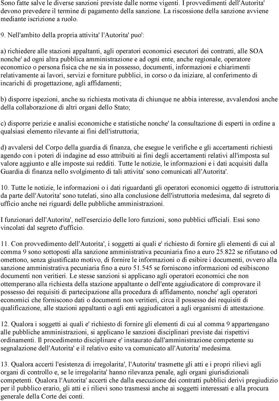 Nell'ambito della propria attivita' l'autorita' puo': a) richiedere alle stazioni appaltanti, agli operatori economici esecutori dei contratti, alle SOA nonche' ad ogni altra pubblica amministrazione