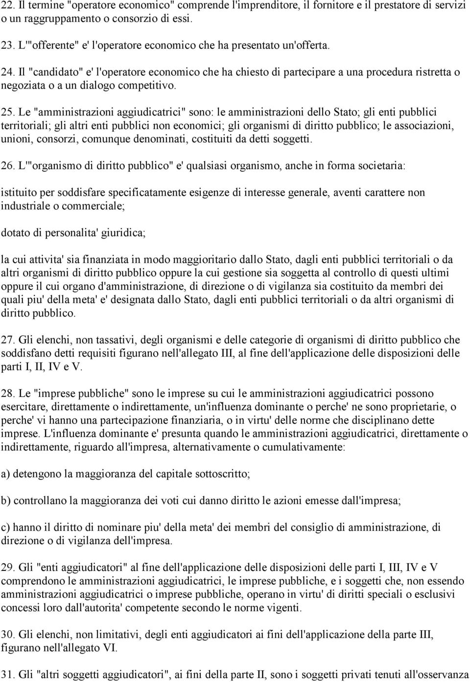 Il "candidato" e' l'operatore economico che ha chiesto di partecipare a una procedura ristretta o negoziata o a un dialogo competitivo. 25.