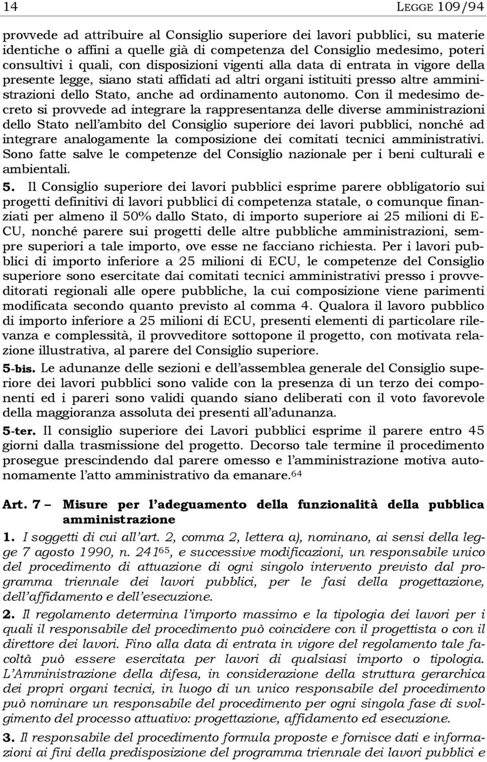 Con il medesimo decreto si provvede ad integrare la rappresentanza delle diverse amministrazioni dello Stato nell ambito del Consiglio superiore dei lavori pubblici, nonché ad integrare analogamente