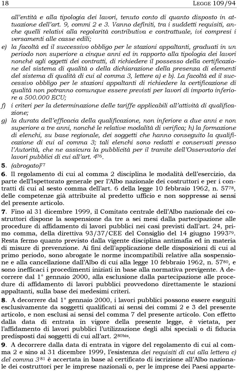 stazioni appaltanti, graduati in un periodo non superiore a cinque anni ed in rapporto alla tipologia dei lavori nonché agli oggetti dei contratti, di richiedere il possesso della certificazione del