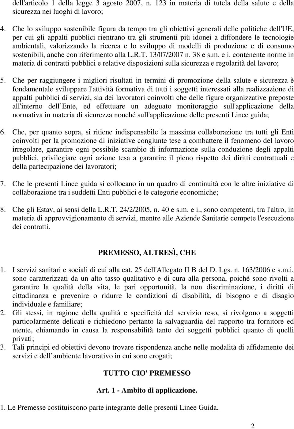 ambientali, valorizzando la ricerca e lo sviluppo di modelli di produzione e di consumo sostenibili, anche con riferimento alla L.R.T. 13/07/2007 n. 38 e s.m. e i.