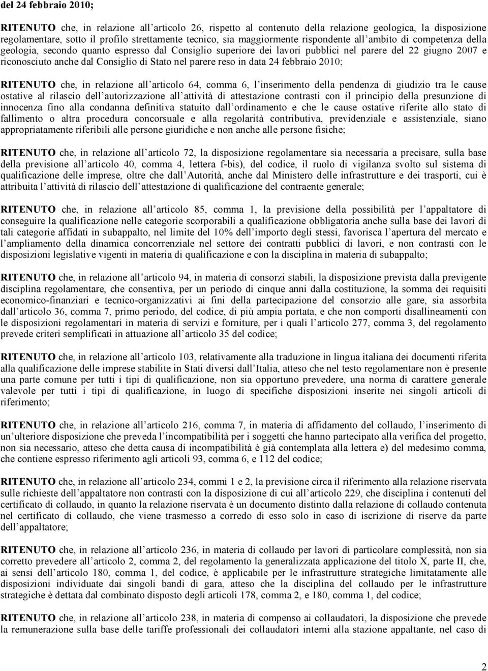 di Stato nel parere reso in data 24 febbraio 2010; RITENUTO che, in relazione all articolo 64, comma 6, l inserimento della pendenza di giudizio tra le cause ostative al rilascio dell autorizzazione