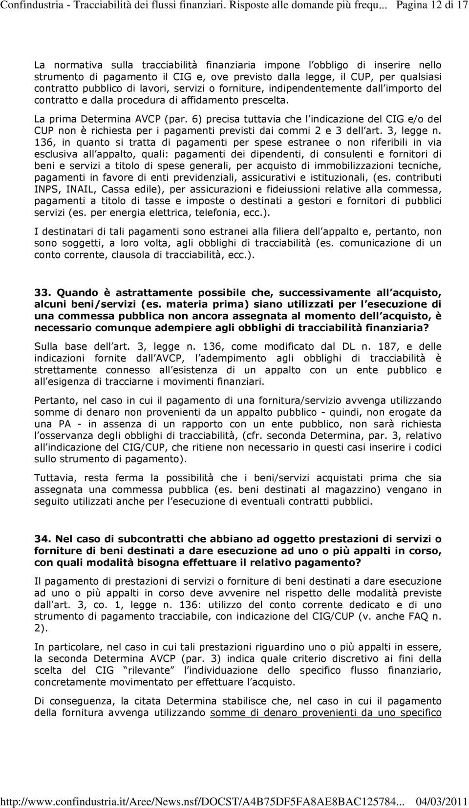 di lavori, servizi o forniture, indipendentemente dall importo del contratto e dalla procedura di affidamento prescelta. La prima Determina AVCP (par.