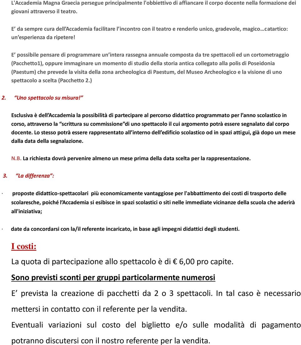 E pssibile pensare di prgrammare un intera rassegna annuale cmpsta da tre spettacli ed un crtmetraggi (Pacchett1), ppure immaginare un mment di studi della stria antica cllegat alla plis di Pseidnia