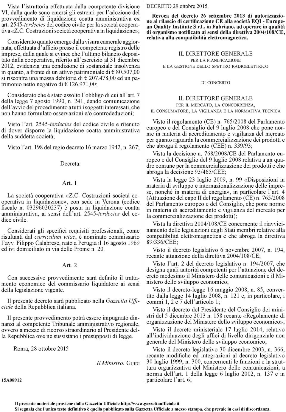 Costruzioni società cooperativa in liquidazione»; Considerato quanto emerge dalla visura camerale aggiornata, effettuata d ufficio presso il competente registro delle imprese, dalla quale si evince