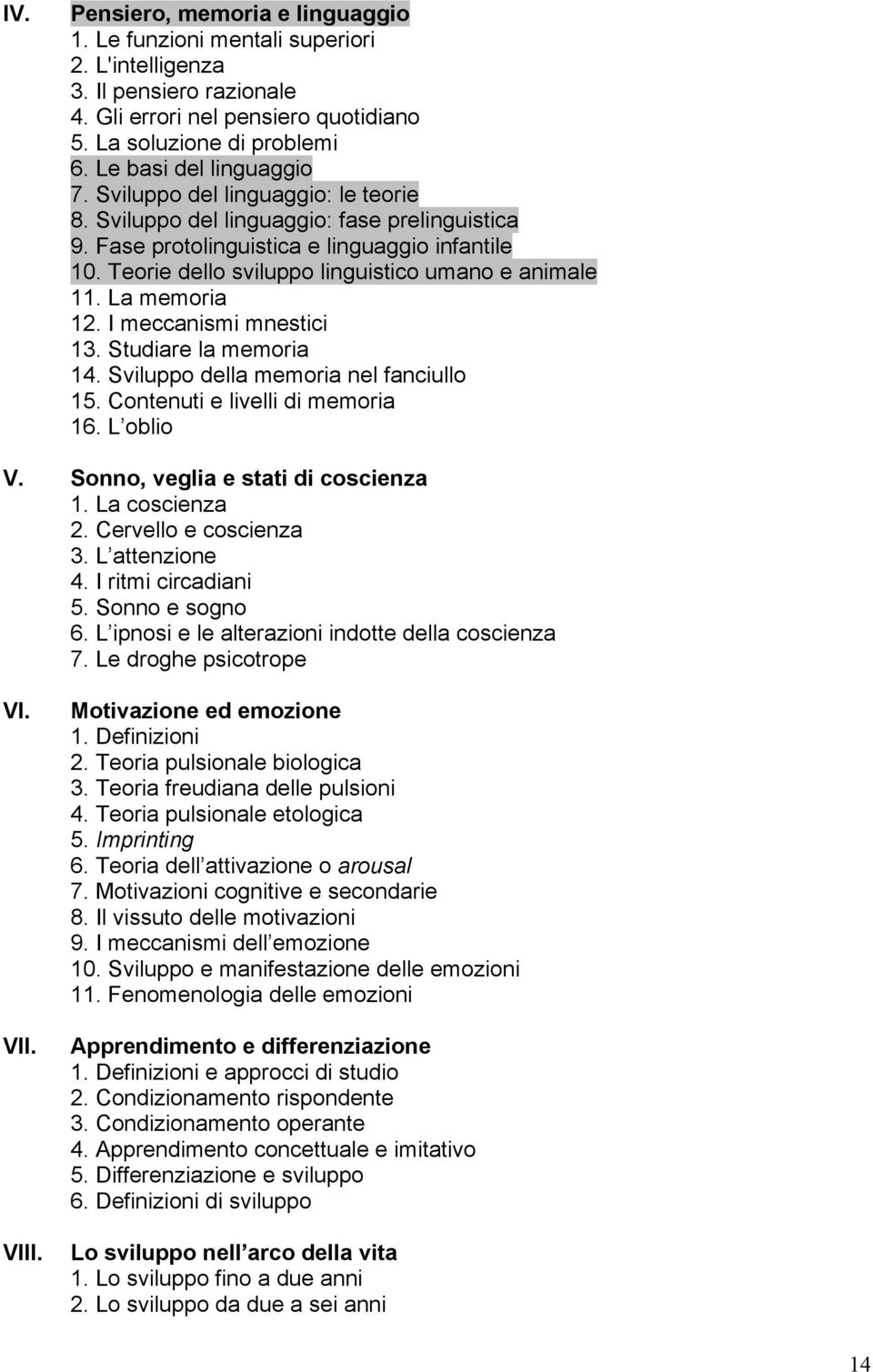 Teorie dello sviluppo linguistico umano e animale 11. La memoria 12. I meccanismi mnestici 13. Studiare la memoria 14. Sviluppo della memoria nel fanciullo 15. Contenuti e livelli di memoria 16.