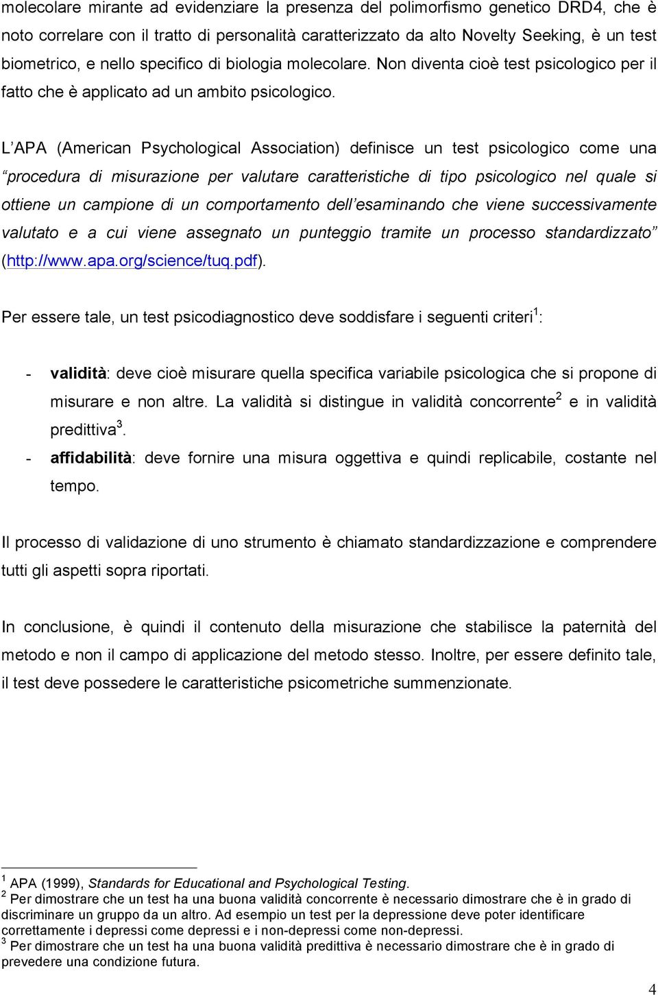 L APA (American Psychological Association) definisce un test psicologico come una procedura di misurazione per valutare caratteristiche di tipo psicologico nel quale si ottiene un campione di un