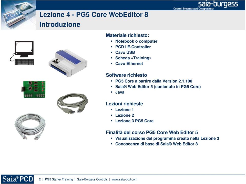 100 Saia Web Editor 5 (contenuto in PG5 Core) Java Lezioni richieste Lezione 1 Lezione 2 Lezione 3 PG5 Core Finalità