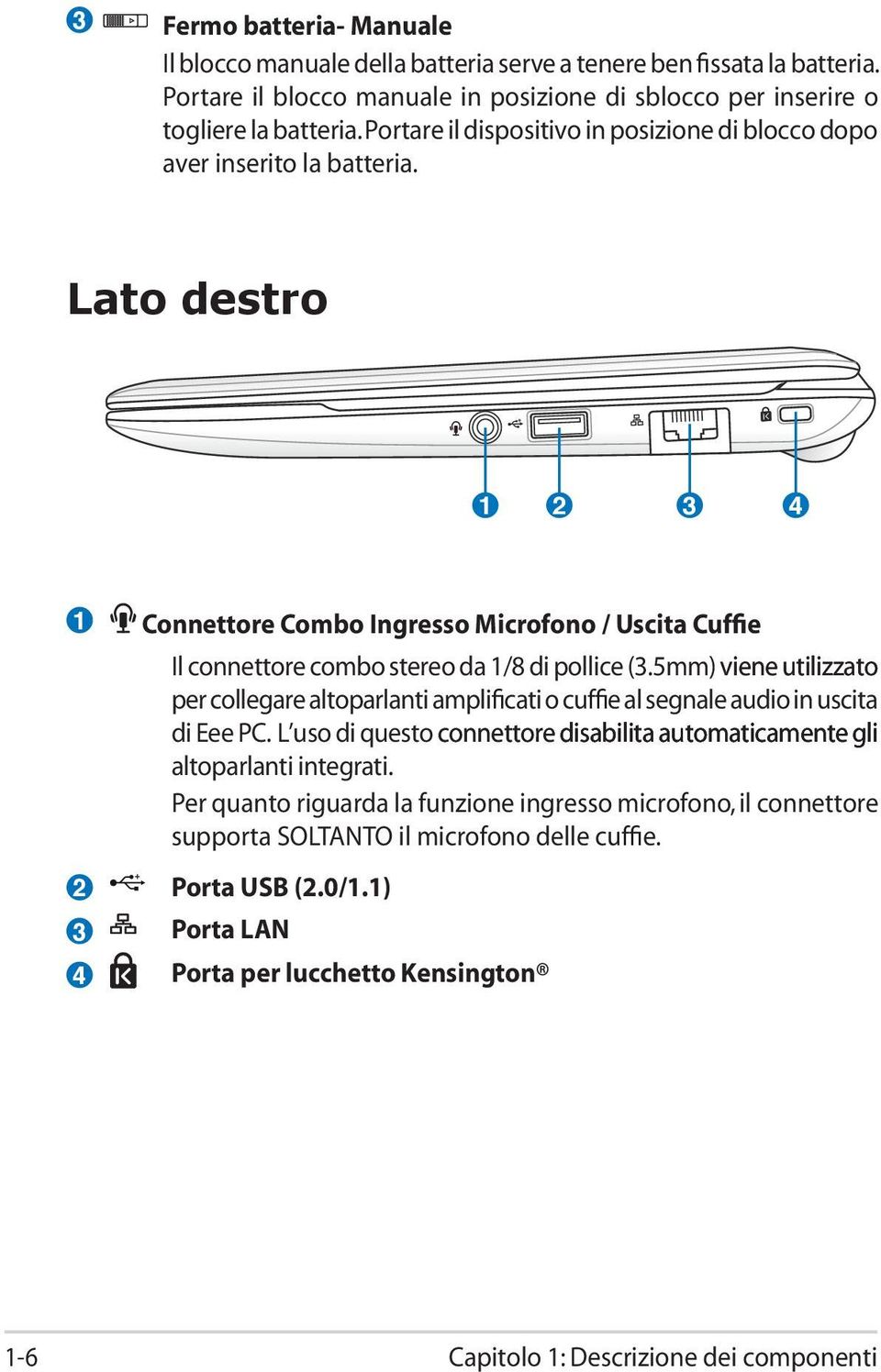 Lato destro 1 2 3 4 1 2 3 4 Connettore Combo Ingresso Microfono / Uscita Cuffie Il connettore combo stereo da 1/8 di pollice (3.