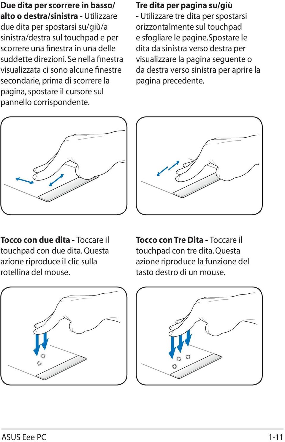 Tre dita per pagina su/giù Utilizzare tre dita per spostarsi orizzontalmente sul touchpad e sfogliare le pagine.