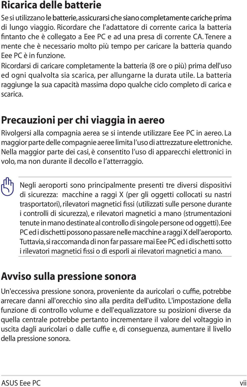 Tenere a mente che è necessario molto più tempo per caricare la batteria quando Eee PC è in funzione.