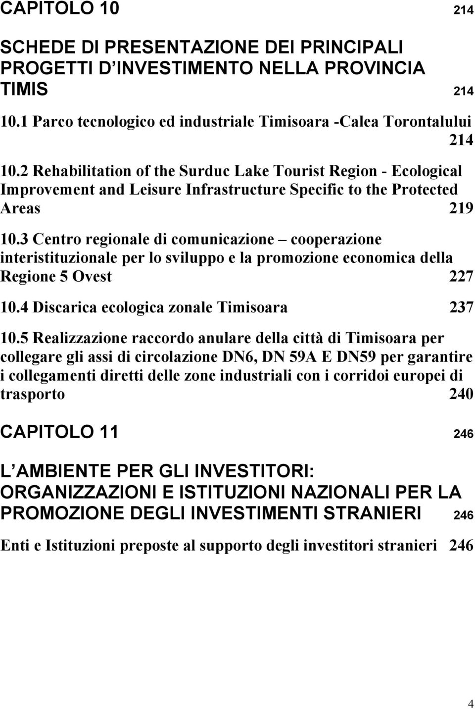 3 Centro regionale di comunicazione cooperazione interistituzionale per lo sviluppo e la promozione economica della Regione 5 Ovest 227 10.4 Discarica ecologica zonale Timisoara 237 10.