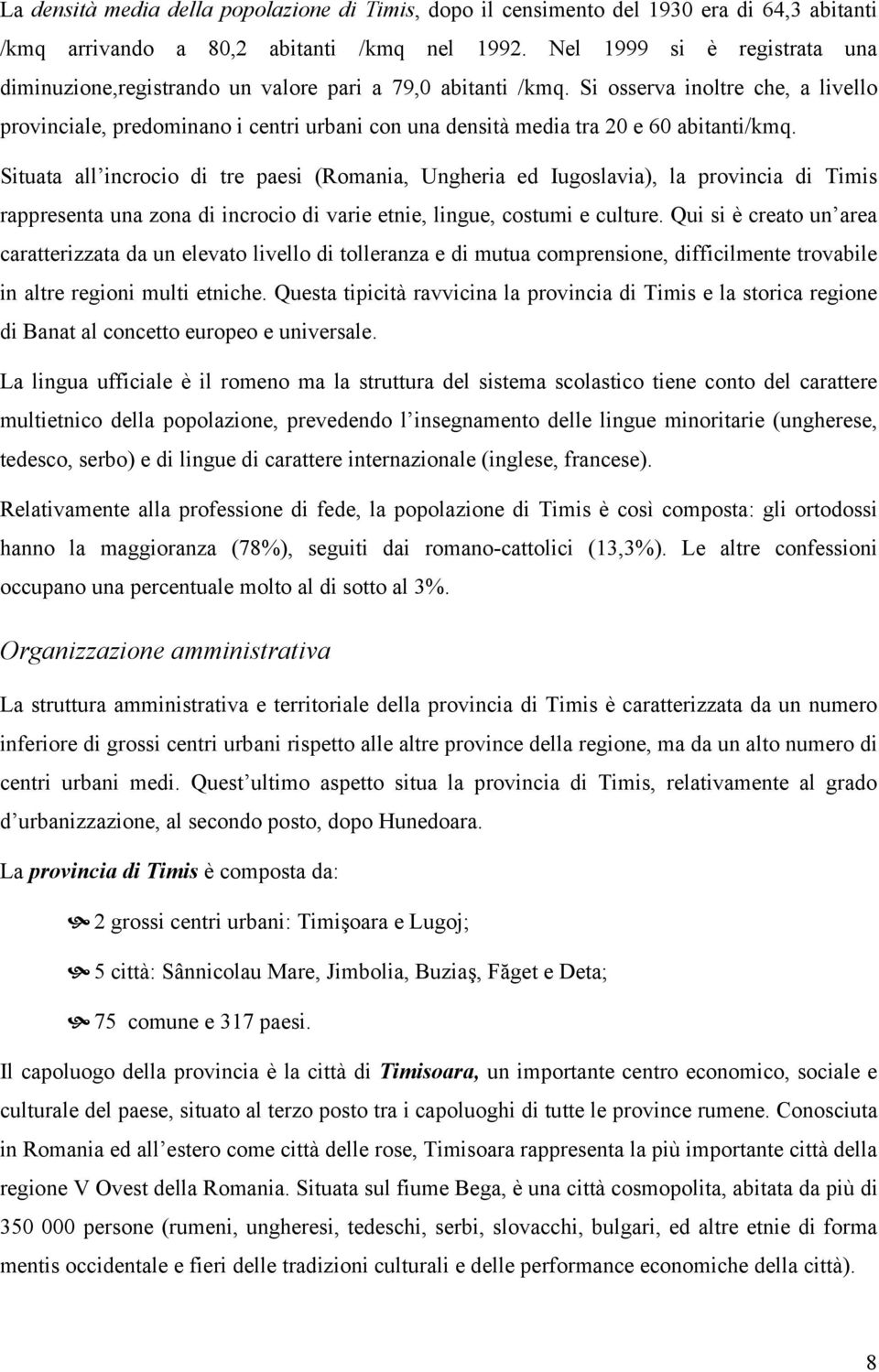 Si osserva inoltre che, a livello provinciale, predominano i centri urbani con una densità media tra 20 e 60 abitanti/kmq.