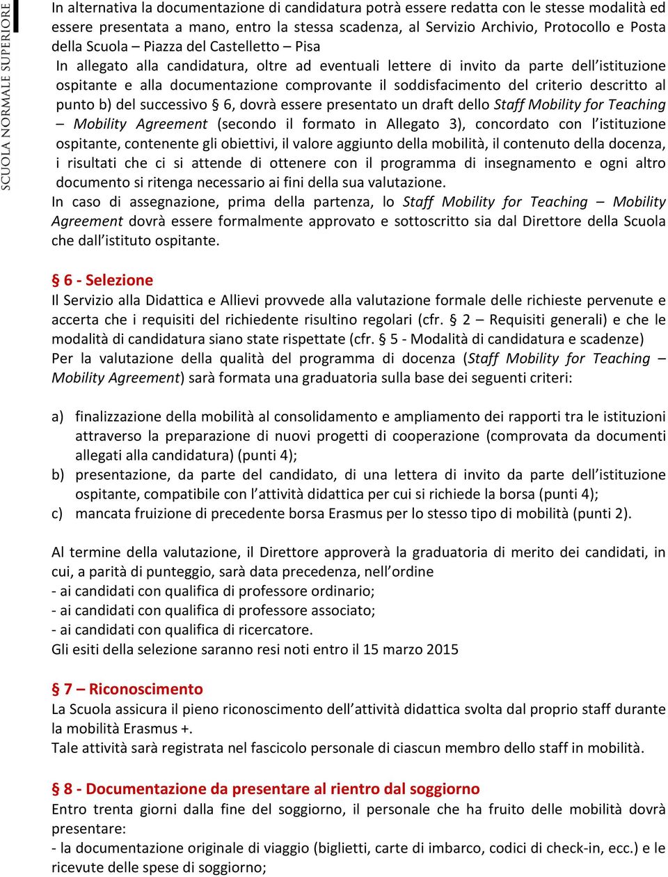 criterio descritto al punto b) del successivo 6, dovrà essere presentato un draft dello Staff Mobility for Teaching Mobility Agreement (secondo il formato in Allegato 3), concordato con l istituzione