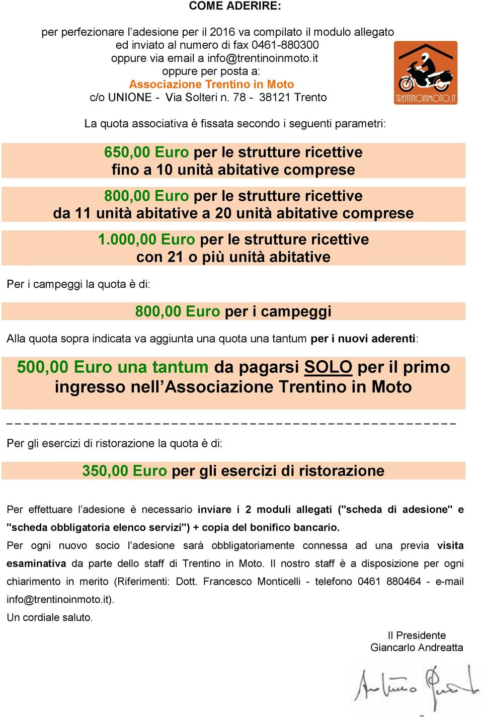 78-38121 Trento La quota associativa è fissata secondo i seguenti parametri: 650,00 Euro per le strutture ricettive fino a 10 unità abitative comprese 800,00 Euro per le strutture ricettive da 11