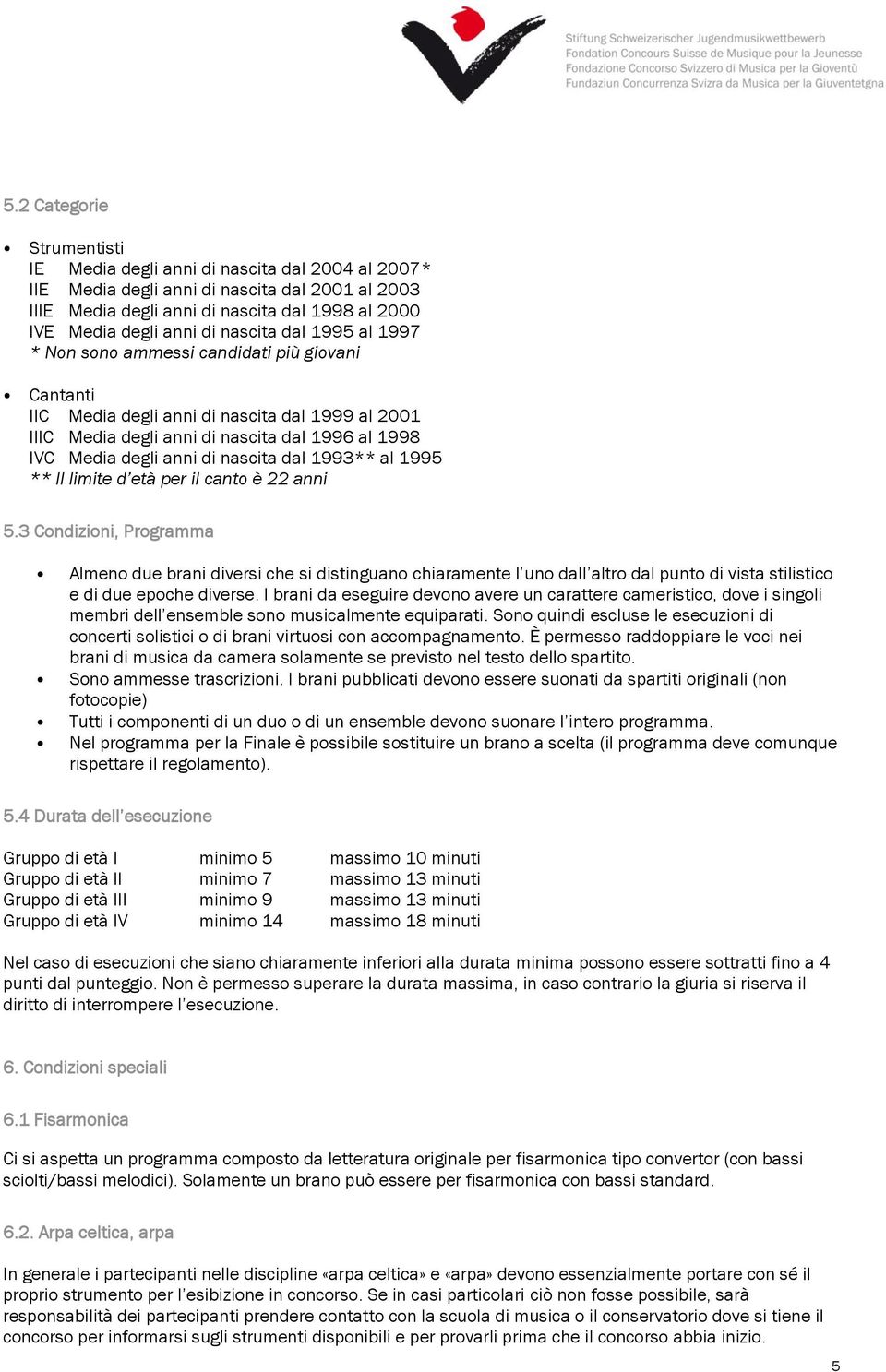 nascita dal 1993** al 1995 ** Il limite d età per il canto è 22 anni 5.