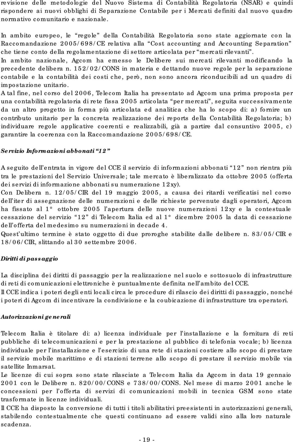 In ambito europeo, le regole della Contabilità Regolatoria sono state aggiornate con la Raccomandazione 2005/698/CE relativa alla Cost accounting and Accounting Separation che tiene conto della