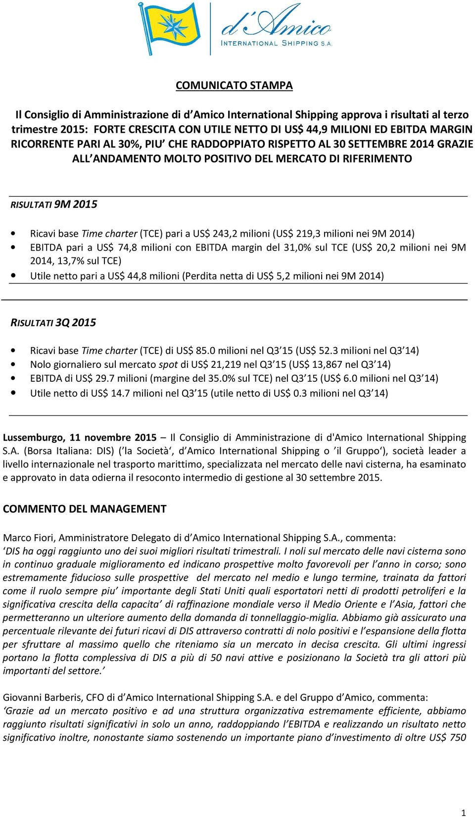 243,2 milioni (US$ 219,3 milioni nei 9M 2014) EBITDA pari a US$ 74,8 milioni con EBITDA margin del 31,0% sul TCE (US$ 20,2 milioni nei 9M 2014, 13,7% sul TCE) Utile netto pari a US$ 44,8 milioni