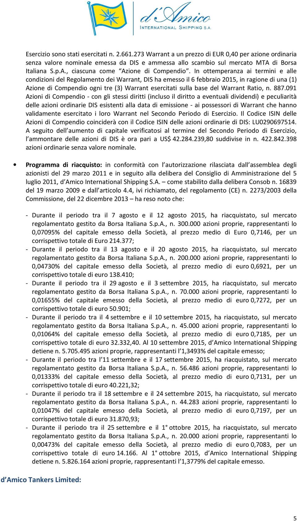 In ottemperanza ai termini e alle condizioni del Regolamento dei Warrant, DIS ha emesso il 6 febbraio 2015, in ragione di una (1) Azione di Compendio ogni tre (3) Warrant esercitati sulla base del