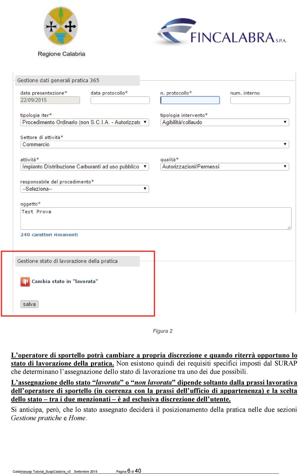 L assegnazione dello stato lavorata o non lavorata dipende soltanto dalla prassi lavorativa dell operatore di sportello (in coerenza con la prassi dell ufficio di appartenenza) e la