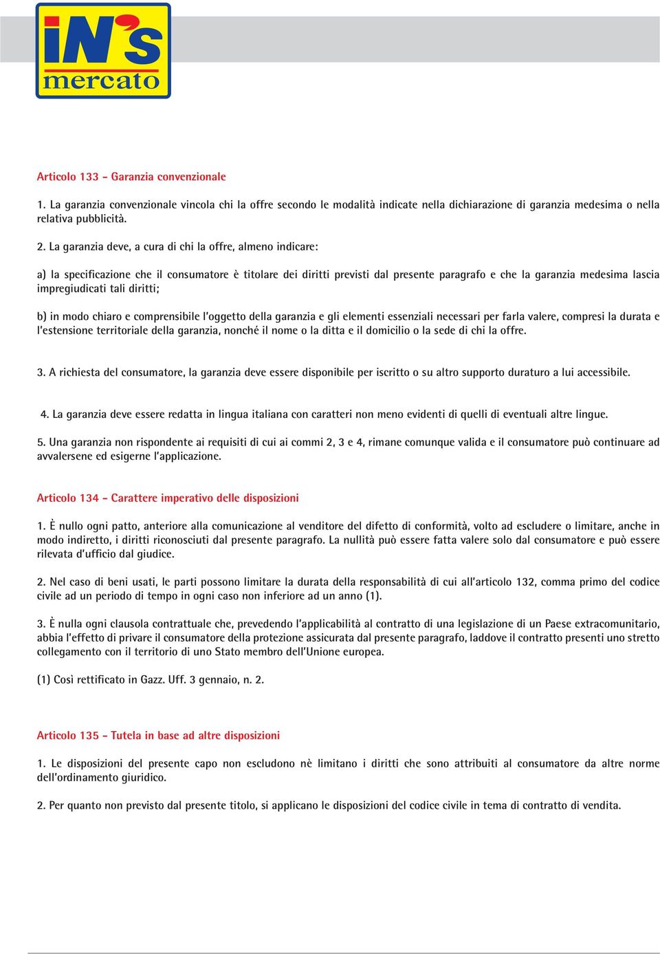 impregiudicati tali diritti; b) in modo chiaro e comprensibile l oggetto della garanzia e gli elementi essenziali necessari per farla valere, compresi la durata e l estensione territoriale della