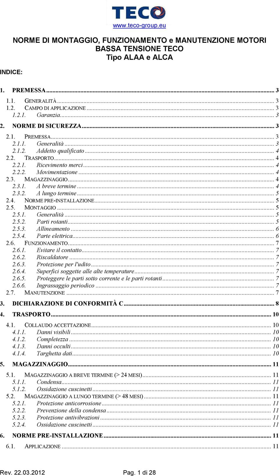 .. 5 2.5.1. Generalità... 5 2.5.2. Parti rotanti... 5 2.5.3. Allineamento... 6 2.5.4. Parte elettrica... 6 2.6. FUNZIONAMENTO... 7 2.6.1. Evitare il contatto... 7 2.6.2. Riscaldatore... 7 2.6.3. Protezione per l'udito.