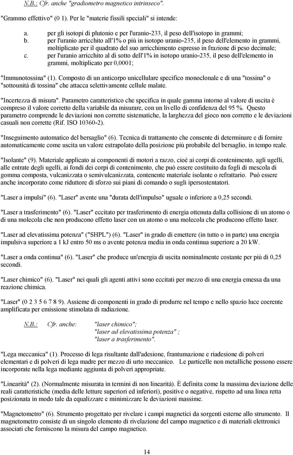 per l'uranio arricchito all'1% o più in isotopo uranio-235, il peso dell'elemento in grammi, moltiplicato per il quadrato del suo arricchimento espresso in frazione di peso decimale; c.