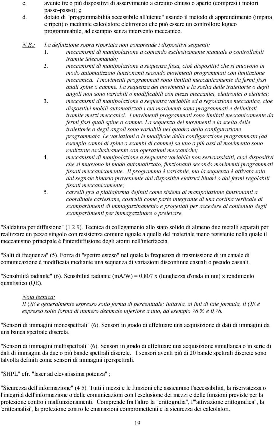 esempio senza intervento meccanico. N.B.: La definizione sopra riportata non comprende i dispositivi seguenti: 1.