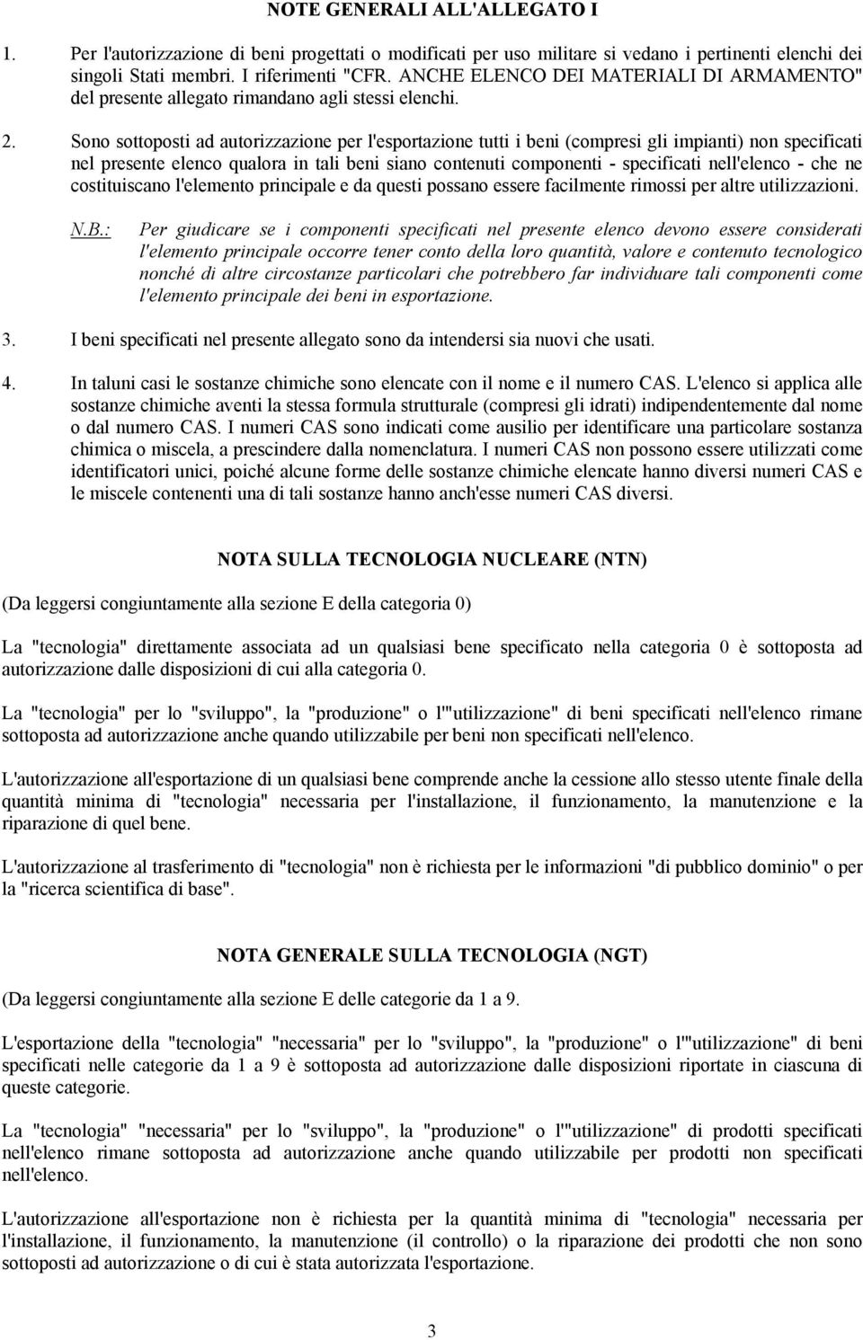 Sono sottoposti ad autorizzazione per l'esportazione tutti i beni (compresi gli impianti) non specificati nel presente elenco qualora in tali beni siano contenuti componenti - specificati nell'elenco