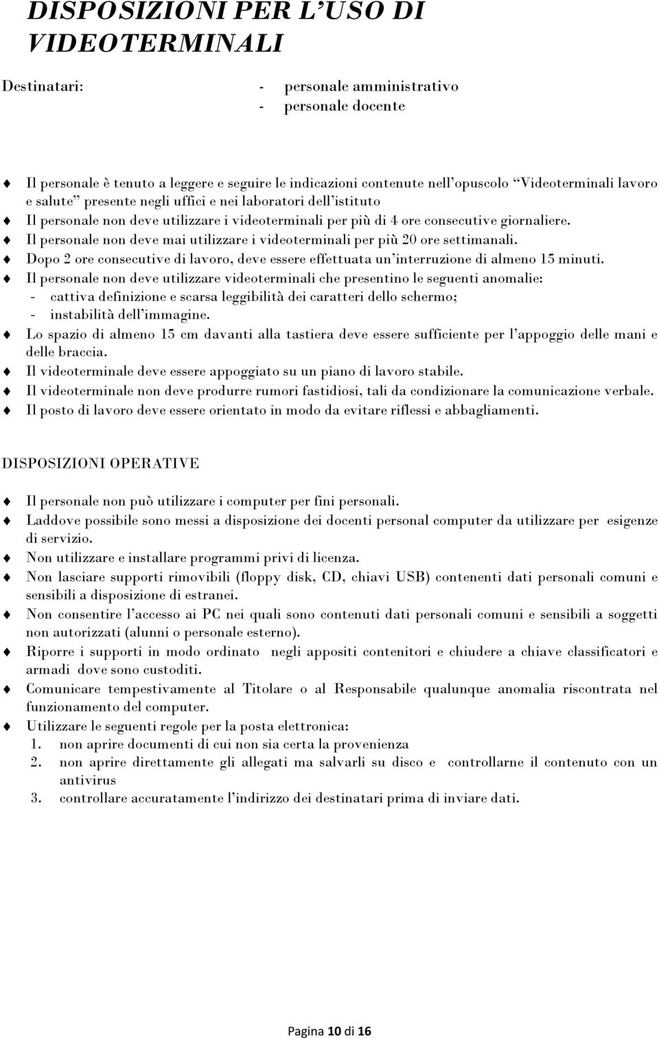 Il personale non deve mai utilizzare i videoterminali per più 20 ore settimanali. Dopo 2 ore consecutive di lavoro, deve essere effettuata un interruzione di almeno 15 minuti.