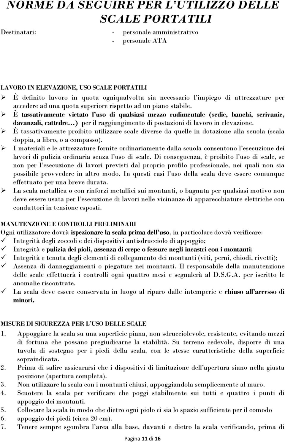 È tassativamente vietato l uso di qualsiasi mezzo rudimentale (sedie, banchi, scrivanie, davanzali, cattedre ) per il raggiungimento di postazioni di lavoro in elevazione.