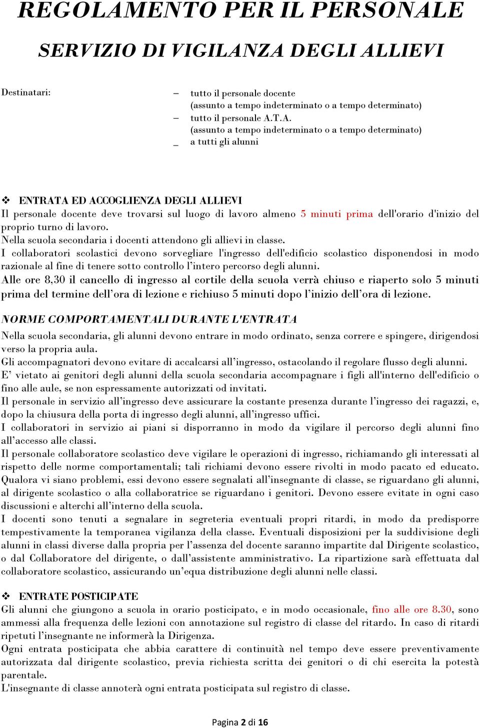 I collaboratori scolastici devono sorvegliare l'ingresso dell'edificio scolastico disponendosi in modo razionale al fine di tenere sotto controllo l intero percorso degli alunni.