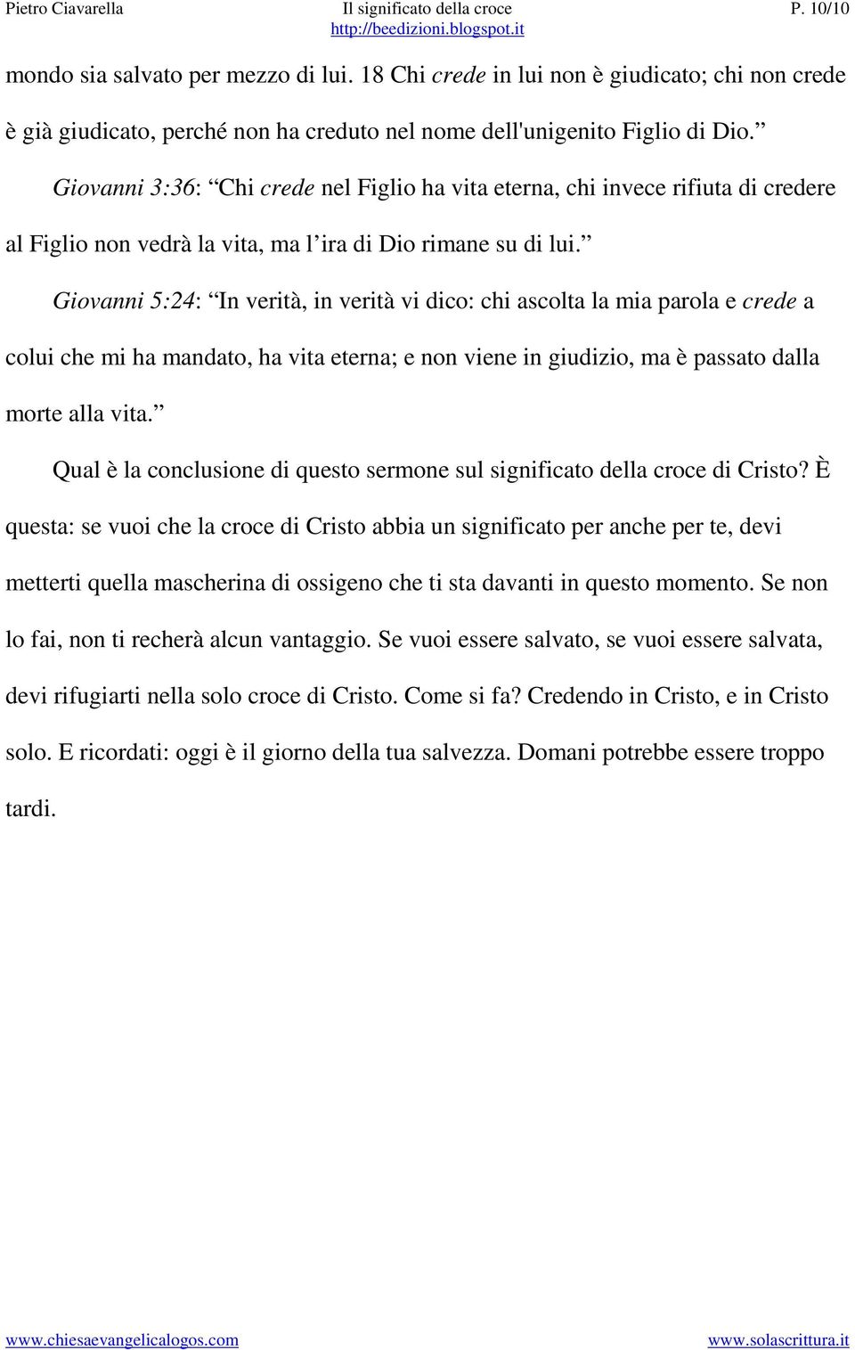 Giovanni 3:36: Chi crede nel Figlio ha vita eterna, chi invece rifiuta di credere al Figlio non vedrà la vita, ma l ira di Dio rimane su di lui.