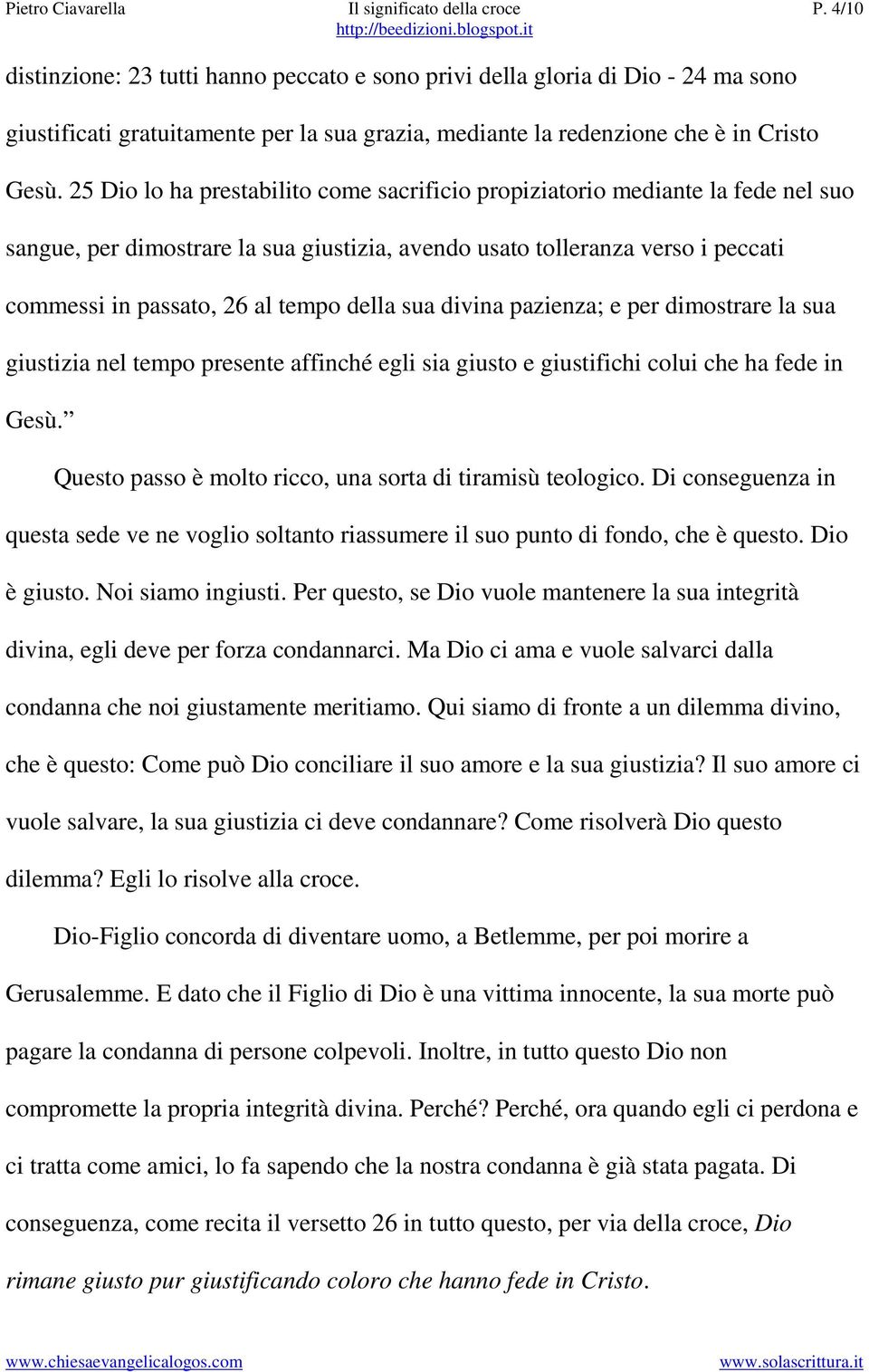 25 Dio lo ha prestabilito come sacrificio propiziatorio mediante la fede nel suo sangue, per dimostrare la sua giustizia, avendo usato tolleranza verso i peccati commessi in passato, 26 al tempo