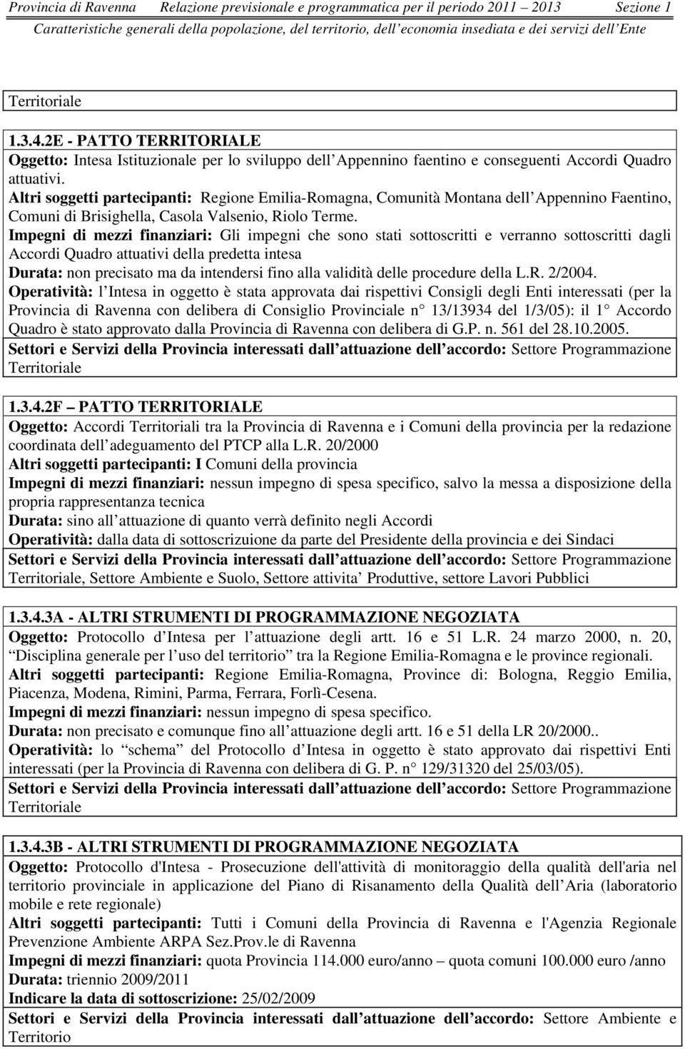 Altri soggetti partecipanti: Regione Emilia-Romagna, Comunità Montana dell Appennino Faentino, Comuni di Brisighella, Casola Valsenio, Riolo Terme.