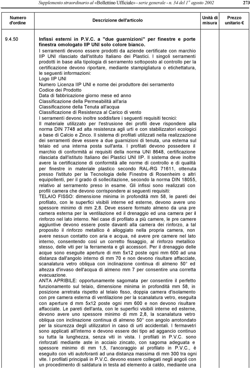 I serramenti devono essere prodotti da aziende certificate con marchio IIP UNI rilasciato dall'istituto Italiano dei Plastici.