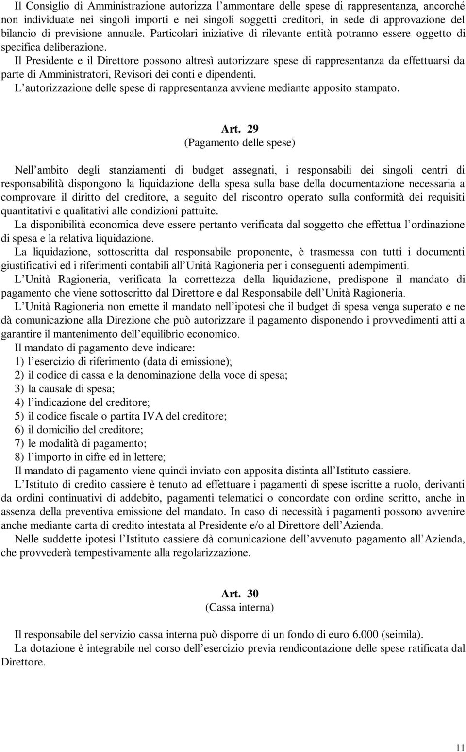 Il Presidente e il Direttore possono altresì autorizzare spese di rappresentanza da effettuarsi da parte di Amministratori, Revisori dei conti e dipendenti.