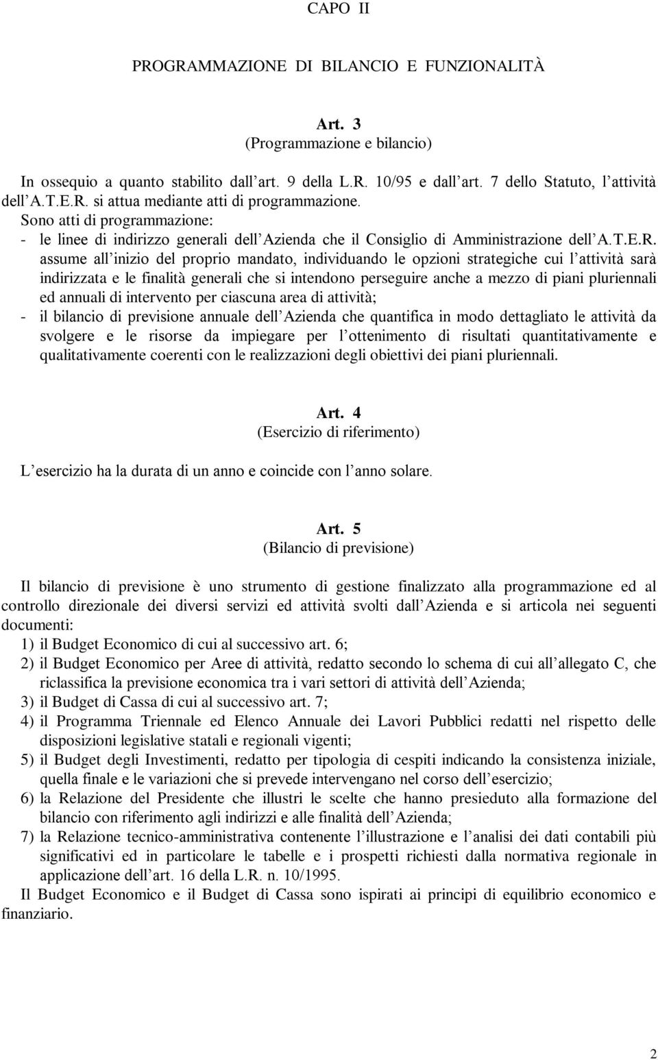 assume all inizio del proprio mandato, individuando le opzioni strategiche cui l attività sarà indirizzata e le finalità generali che si intendono perseguire anche a mezzo di piani pluriennali ed