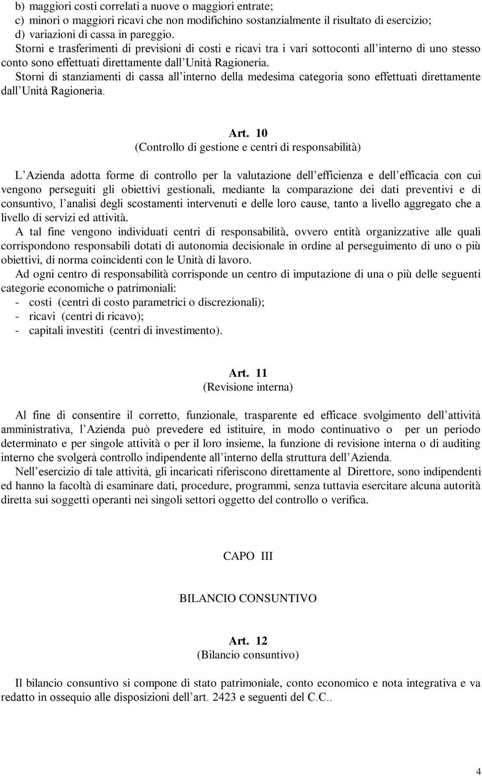 Storni di stanziamenti di cassa all interno della medesima categoria sono effettuati direttamente dall Unità Ragioneria. Art.