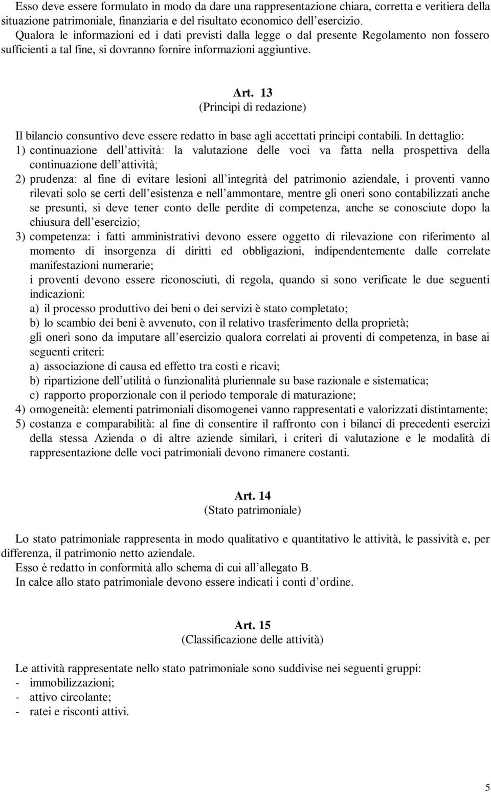 13 (Principi di redazione) Il bilancio consuntivo deve essere redatto in base agli accettati principi contabili.