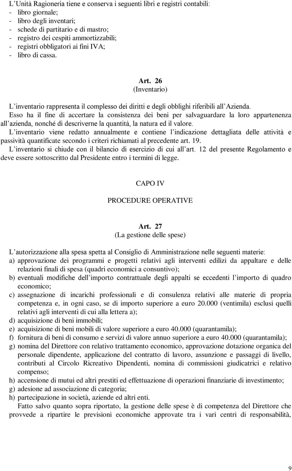 Esso ha il fine di accertare la consistenza dei beni per salvaguardare la loro appartenenza all azienda, nonché di descriverne la quantità, la natura ed il valore.