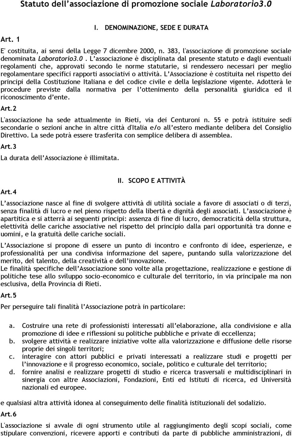 L associazione è disciplinata dal presente statuto e dagli eventuali regolamenti che, approvati secondo le norme statutarie, si rendessero necessari per meglio regolamentare specifici rapporti