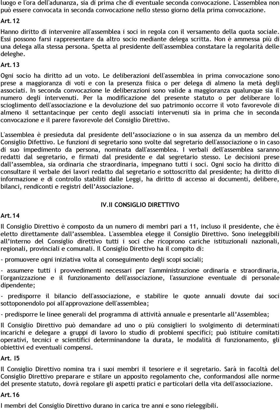 Non è ammessa più di una delega alla stessa persona. Spetta al presidente dell'assemblea constatare la regolarità delle deleghe. Art.13 Ogni socio ha diritto ad un voto.