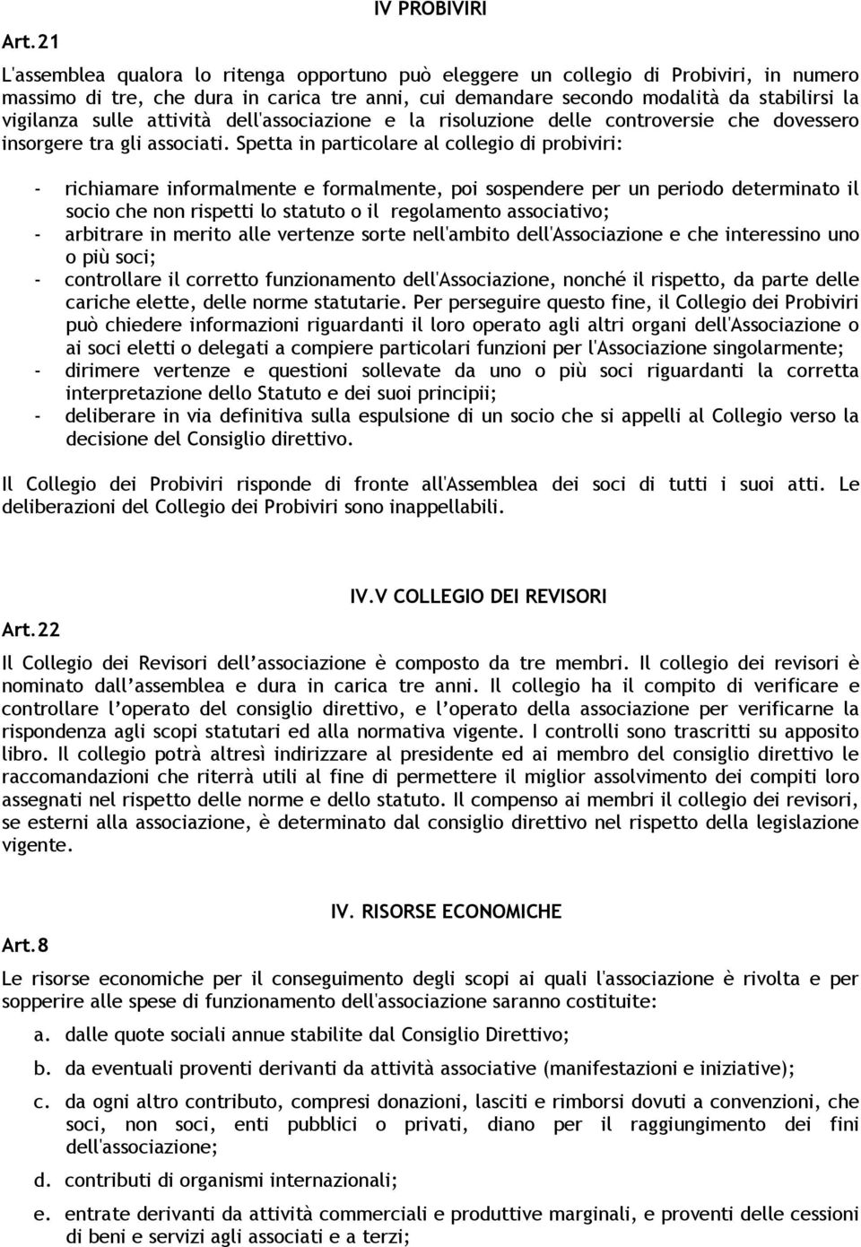 Spetta in particolare al collegio di probiviri: - richiamare informalmente e formalmente, poi sospendere per un periodo determinato il socio che non rispetti lo statuto o il regolamento associativo;